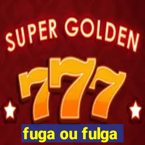 fuga ou fulga